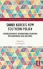 South Korea’s New Southern Policy : A Middle Power’s International Relations with Southeast Asia and India - Book