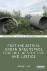 Post-Industrial Urban Greenspace Ecology, Aesthetics and Justice - Book