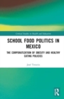 School Food Politics in Mexico : The Corporatization of Obesity and Healthy Eating Policies - Book