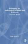 Rethinking the Anthropology of Magic and Witchcraft : Inherently Human - Book