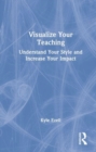 Visualize Your Teaching : Understand Your Style and Increase Your Impact - Book