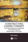 Constructing Canine Consent : Conceptualising and adopting a consent-focused relationship with dogs - Book