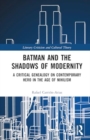 Batman and the Shadows of Modernity : A Critical Genealogy on Contemporary Hero in the Age of Nihilism - Book