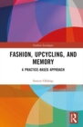Fashion, Upcycling, and Memory : A Practice-Based Approach - Book