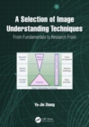 A Selection of Image Understanding Techniques : From Fundamentals to Research Front - Book