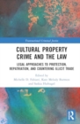 Cultural Property Crime and the Law : Legal Approaches to Protection, Repatriation, and Countering Illicit Trade - Book