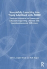 Successfully Launching into Young Adulthood with ADHD : Firsthand Guidance for Parents and Educators Supporting Children with Neurodevelopmental Differences - Book