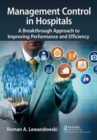Management Control in Hospitals : A Breakthrough Approach to Improving Performance and Efficiency - Book