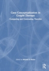 Case Conceptualization in Couple Therapy : Comparing and Contrasting Theories - Book