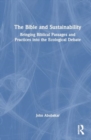 The Bible and Sustainability : Bringing Biblical Passages and Practices into the Ecological Debate - Book