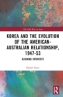 Korea and the Evolution of the American-Australian Relationship, 1947-53 : Aligning Interests - Book