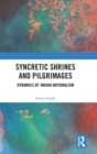 Syncretic Shrines and Pilgrimages : Dynamics of Indian Nationalism - Book