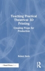 Teaching Practical Theatrical 3D Printing : Creating Props for Production - Book