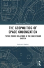 The Geopolitics of Space Colonization : Future Power Relations in the Inner Solar System - Book