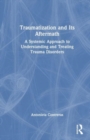 Traumatization and Its Aftermath : A Systemic Approach to Understanding and Treating Trauma Disorders - Book