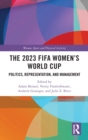 The 2023 FIFA Women's World Cup : Politics, Representation, and Management - Book