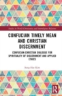 Confucian Timely Mean and Christian Discernment : Confucian-Christian Dialogue for Spirituality of Discernment and Applied Ethics - Book