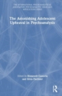 The Astonishing Adolescent Upheaval in Psychoanalysis - Book