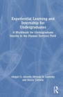 Experiential Learning and Internship for Undergraduates : A Workbook for Undergraduate Interns in the Human Services Field - Book