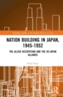 Nation Building in Japan, 1945–1952 : The Allied Occupation and the US-Japan Alliance - Book