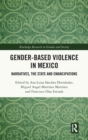 Gender-Based Violence in Mexico : Narratives, the State and Emancipations - Book