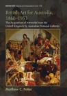 British Art for Australia, 1860-1953 : The Acquisition of Artworks from the United Kingdom by Australian National Galleries - Book