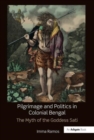 Pilgrimage and Politics in Colonial Bengal : The Myth of the Goddess Sati - Book