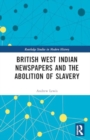 British West Indian Newspapers and the Abolition of Slavery - Book