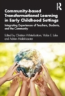 Community-based Transformational Learning in Early Childhood Settings : Integrating Experiences of Teachers, Students, and the Community - Book