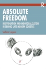 Absolute Freedom : Individuation and Individualization in Second-Late-Modern Societies - Book