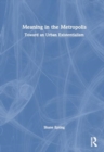 Meaning in the Metropolis : Toward an Urban Existentialism - Book