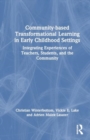 Community-based Transformational Learning in Early Childhood Settings : Integrating Experiences of Teachers, Students, and the Community - Book