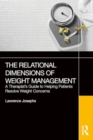The Relational Dimensions of Weight Management : A Therapist’s Guide to Helping Patients Resolve Weight Concerns - Book