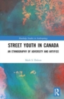Street Youth in Canada : An Ethnography of Adversity and Artifice - Book