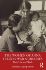 The Women of Anna Freud’s War Nurseries : Their Lives and Work - Book