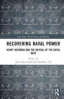 Recovering Naval Power : Henry Maydman and the Revival of the Royal Navy - Book