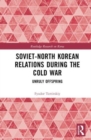 Soviet-North Korean Relations During the Cold War : Unruly Offspring - Book