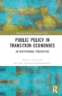 Public Policy in Transition Economies : An Institutional Perspective - Book