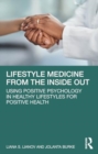Lifestyle Medicine from the Inside Out : Using Positive Psychology in Healthy Lifestyles for Positive Health - Book