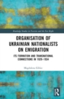 Organisation of Ukrainian Nationalists on Emigration : Its Formation and Transnational Connections in 1929–?1934 - Book