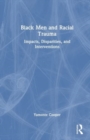 Black Men and Racial Trauma : Impacts, Disparities, and Interventions - Book