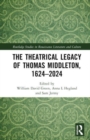 The Theatrical Legacy of Thomas Middleton, 1624–2024 - Book
