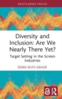 Diversity and Inclusion: Are We Nearly There Yet? : Target Setting in the Screen Industries - Book