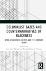 Colonialist Gazes and Counternarratives of Blackness : Afro-Spanishness in 20th and 21st-Century Spain - Book
