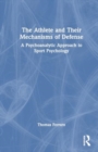 The Athlete and Their Mechanisms of Defense : A Psychoanalytic Approach to Sport Psychology - Book