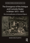 The Emergence of the Antique and Curiosity Dealer in Britain 1815-1850 : The Commodification of Historical Objects - Book