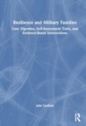 Resilience and Military Families : Case Vignettes, Self-Assessment Tools, and Evidence-Based Interventions - Book
