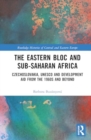 The Eastern Bloc and Sub-Saharan Africa : Czechoslovakia, UNESCO and Development Aid from the 1960s and Beyond - Book