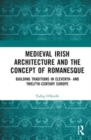 Medieval Irish Architecture and the Concept of Romanesque : Building Traditions in Eleventh- and Twelfth-Century Europe - Book