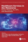 Healthcare Services in the Metaverse : Game Theory, AI, IOT, and Blockchain - Book